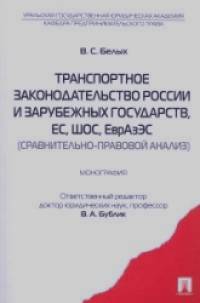 Транспортное законодательство России и зарубежных государств, ЕС, ШОС, ЕврАзЭС (сравнительно-правовой анализ): Монография