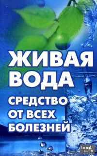 Живая вода — средство от всех болезней! Лекарства убивают, вода исцеляет