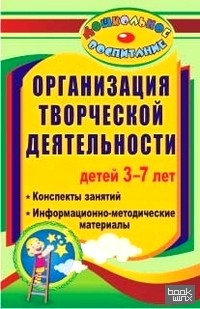 Организация творческой деятельности детей 3-7 лет: Конспекты занятий, информационно-методические материалы