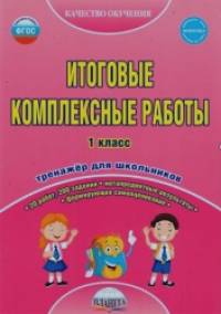 Итоговые комплексные работы: 1 класс. Тетрадь-тренажер для школьников. ФГОС