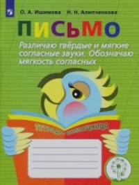 Письмо: Различаю твёрдые и мягкие согласные звуки. Обозначаю мягкость согласных. Тетрадь-помощница