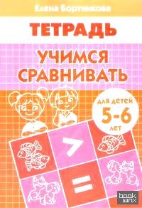Учимся сравнивать: Тетрадь для детей 5-6 лет