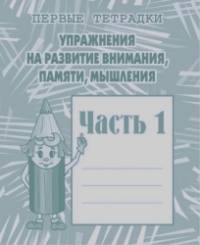 Упражнения на развитие внимания, памяти, мышления: Рабочая тетрадь. Часть 1