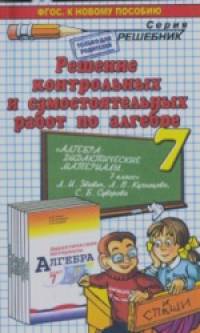«Решение контрольных и самостоятельных работ по алгебре к пособию «Алгебра: Дидактические материалы. 7 класс» Звавич Л. В. ФГОС»