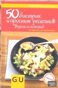 50 быстрых и простых рецептов: Вкусно и полезно!