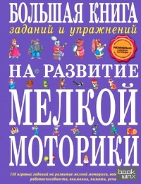 Большая книга заданий и упражнений на развитие мелкой моторики