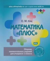 Математика «плюс»: Сборник занимательных заданий для учащихся 1 класса. ФГОС