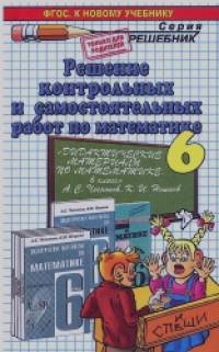 «Решение контрольных и самостоятельных работ по математике: 6 класс. К пособию Чеснокова А. С, Нешкова К. И. «Дидактические материалы по математике. 6 класс»