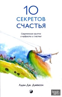 Десять секретов Счастья: Современная притча о мудрости и счастье