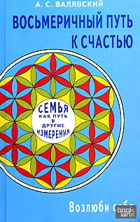 Восьмеричный путь к счастью: Семья как путь в другие измерения. Возлюби себя