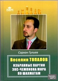 Веселин Топалов: Избранные партии экс-чемпионата мира по шахматам