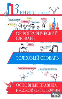 Орфографический словарь: Толковый словарь. Основные правила русской орфографии (3 книги в одной)