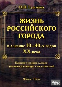 Жизнь российского города в лексике 30-40-х годов XX века: Краткий толковый словарь ушедших и уходящих слов и значений