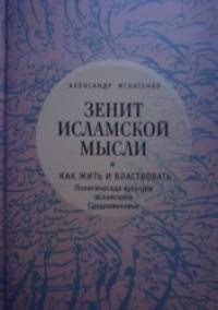Зенит исламской мысли: Как жить и властвовать. Политическая культура исламского Средневековья