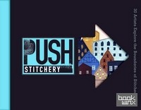 Push Stitchery: 30 Artists Explore the Boundaries of Stitched Art