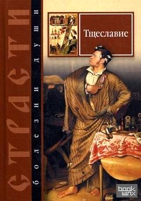 Страсти — болезни души: Тщеславие. Избранные места из творений святых отцов