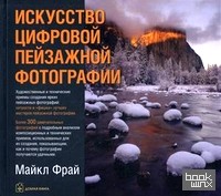 Искусство цифровой пейзажной фотографии