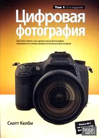 Цифровая фотография: Том 1. Простые советы, как сделать ваши фотографии похожими на снимки профессиональных фотографов!