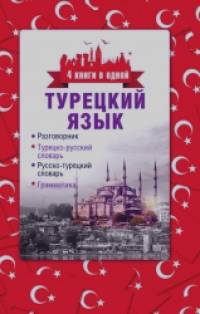 Турецкий язык: 4 книги в одной: разговорник, турецко-русский словарь, русско-турецкий словарь, грамматика