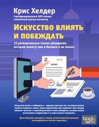 Искусство влиять и побеждать: 10 универсальных техник убеждения, которые помогут вам в бизнесе и не только