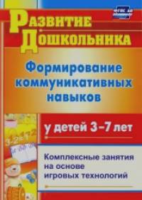 Формирование коммуникативных навыков у детей 3-7 лет: Модели комплексных занятий