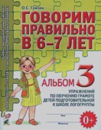 Говорим правильно в 6-7 лет: Альбом 3 упражнений по обучению грамоте в подготовительной к школе логогруппе