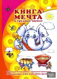 Книга-мечта о трудных звуках: Логопедический альбом. Народные пословицы, считалки, заклички. Учебное пособие