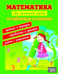 Математика для начальной школы в таблицах и схемах: правила и формулы, определения и примеры, задачи с решениями