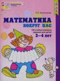 Математика вокруг нас: 120 игровых заданий для детей 3-4 лет. Учебное пособие