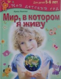 Мир, в котором я живу: Для детей 5-6 лет