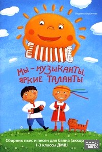 Мы — музыканты, яркие таланты: Сборник пьес и песен для баяна (аккордеона). 1-3 классы ДМШ