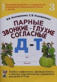 Парные звонкие — глухие согласные: Альбом графических, фонематических и лексико-грамматических упражнений для детей 6-9 лет. Тетрадь 3: Д-Т