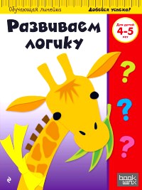 Развиваем логику: Для детей 4-5 лет