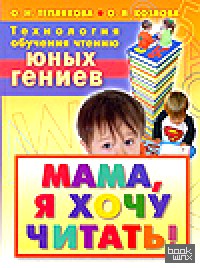 Технология обучения чтению юных гениев: Мама, я хочу читать!