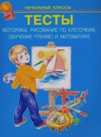 Тесты: Моторика, рисование по клеточкам, обучение чтению и математике. Начальные классы