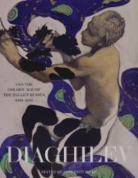 Diaghilev and the Golden Age of the Ballets Russes 1909 — 1929
