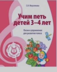 Учим петь детей 3-4 лет: Песни и упражнения для развития голоса