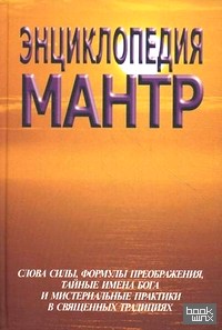 Энциклопедия мантр: Слова силы, формы преображения, тайные имена Бога и мистериальные практики в священных традициях
