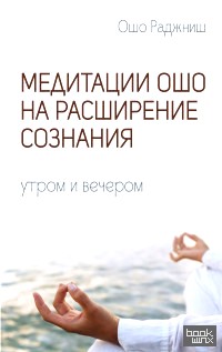Медитации Ошо на расширение сознания: Утром и вечером