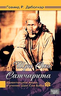 Шри Саи Сатчарита: Удивительная жизнь и учение Шри Саи Бабы