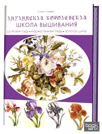 Английская королевская школа вышивания: Шелковая гладь: Художественная гладь. Золотое шитье