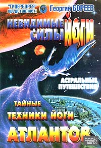 Невидимые силы йоги: Тайные техники йоги атлантов