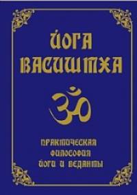 Йога Васиштха: Практическая философия йоги и веданты