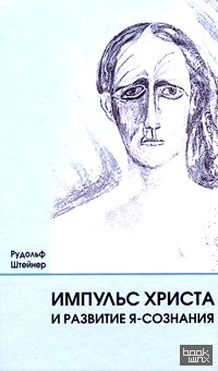 Импульс Христа и развитие Я-сознания: 7 лекций, прочитанных в Берлине между 25 октября 1909 г. и 8 мая 1910 г