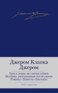 Трое в лодке, не считая собаки: Истории, рассказанные после ужина. Романы. Повести. Рассказы