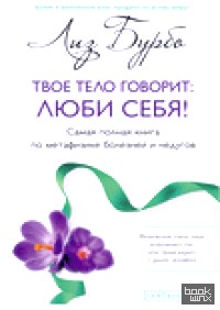 Твое тело говорит: люби себя! Самая полная книга по метафизике болезней и недугов